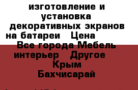 изготовление и установка декоративных экранов на батареи › Цена ­ 3 200 - Все города Мебель, интерьер » Другое   . Крым,Бахчисарай